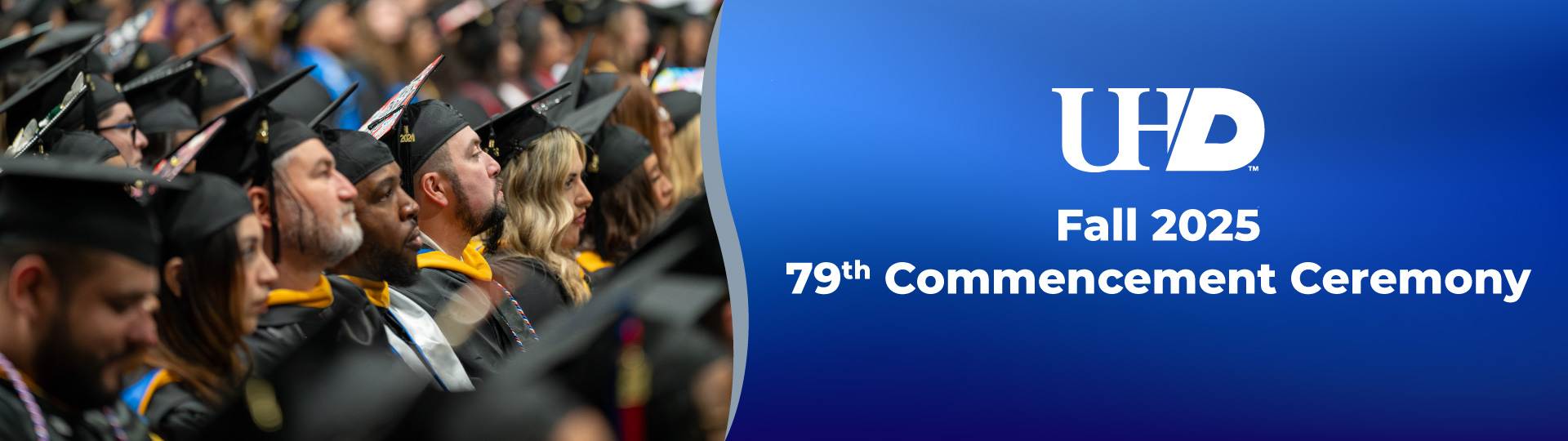 UHD Fall 2025 79th Commencement Ceremony UHD Fall 2025 79th Commencement Ceremony