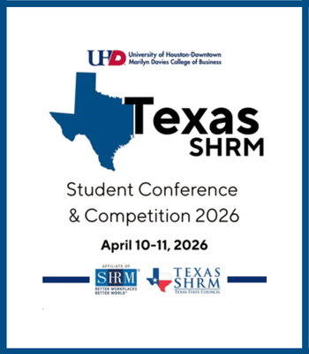 Text reads the University of Houston-Downtown Marilyn Davies College of Business and The Texas SHRM Student Conference & Competition 2026. State of Texas with words that read Texas SHRM. April 10-11, 2026. Affiliate of SHRM.